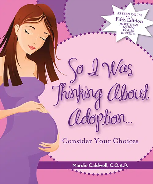 So I Was Thinking About Adoption, a book by Mardie Caldwell, C.O.A.P. offers insights and info for pregnant women thing about adoption